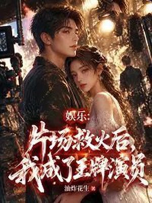 娱乐：片场救火后，我成了王牌演员