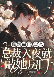 联姻而已，怎么总裁入夜就敲她房门
